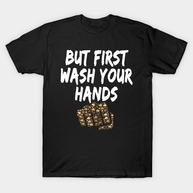But first wash your hands Funny design for corona virus period for sensitization and social distancing T-Shirt by AbirAbd